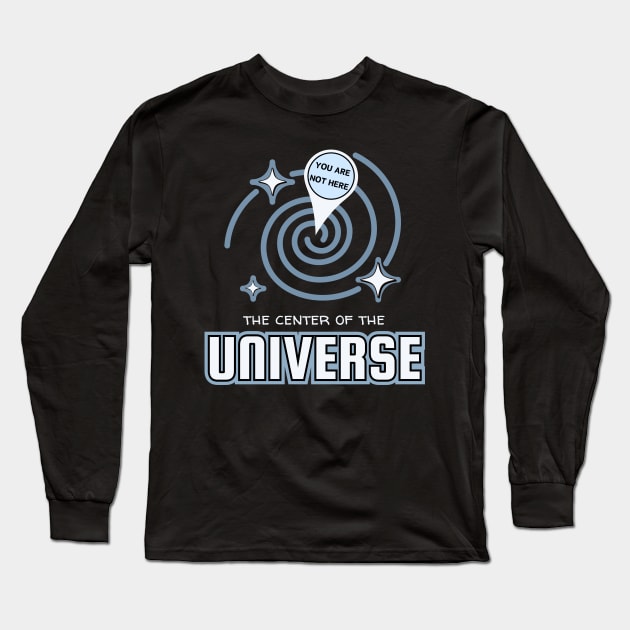 The Center Of The Universe You Are Not Here Long Sleeve T-Shirt by Kenny The Bartender's Tee Emporium